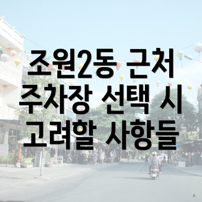 조원2동 근처 주차장 선택 시 고려할 사항들